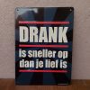 Metalen wandbord - Drank is sneller op dan je lief is